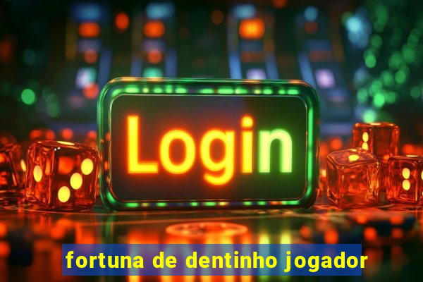 fortuna de dentinho jogador